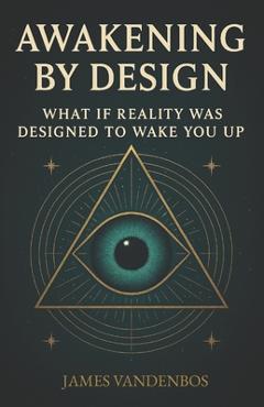 Coperta cărții 'Awakening by Design: What if reality was designed to wake you up? - James Vandenbos'