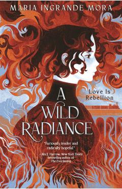 A Wild Radiance - Maria Ingrande Mora