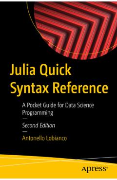 Coperta cărții 'Julia Quick Syntax Reference: A Pocket Guide for Data Science Programming - Antonello Lobianco'