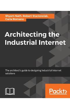 Coperta cărții 'Architecting the Industrial Internet - Shyam Nath'