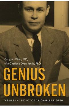 Genius Unbroken: The Life and Legacy of Dr. Charles R. Drew - Craig A. Miller