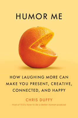 Humor Me: How Laughing More Can Make You Present, Creative, Connected, and Happy - Christopher Duffy