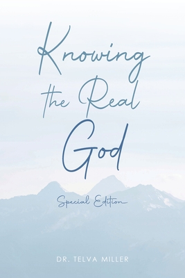 Knowing the Real God: Special Edition - Telva Miller
