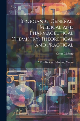 Coperta cărții 'Inorganic, General, Medical and Pharmaceutical Chemistry, Theoretical and Practical: A Text-Book and Laboratory Manual'
