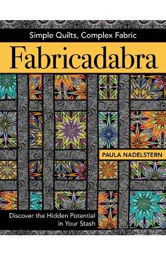 Coperta cărții 'Fabricadabra - Simple Quilts, Complex Fabric: Discover the Hidden Potential in Your Stash - Paula Nadelstern'