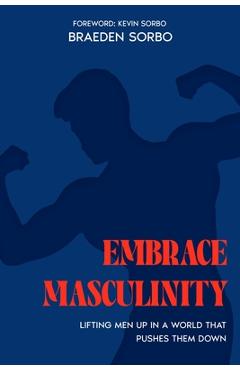 Poza produsului Embrace Masculinity: Lifting Men up in a World That Pushes Them Down - Kevin Sorbo