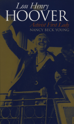 Lou Henry Hoover: Activist First Lady - Nancy Beck Young