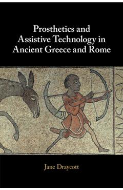 Coperta cărții 'Prosthetics and Assistive Technology in Ancient Greece and Rome - Jane Draycott'