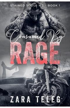 Coperta cărții 'Consumed by Rage: A Stained Souls MC Novel - Book 1 - Zara Teleg'