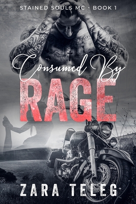 Consumed by Rage: A Stained Souls MC Novel - Book 1 - Zara Teleg