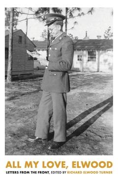 Coperta cărții 'All My Love, Elwood: Letters From The Front - Richard Elwood Turner'