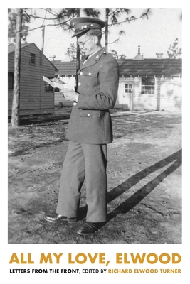 Coperta cărții 'All My Love, Elwood: Letters From The Front - Richard Elwood Turner'