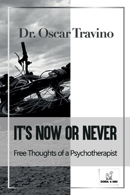 Coperta cărții 'It's Now or Never: Free Thoughts of a Psychotherapist - Oscar Travino'