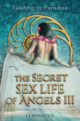 THE SECRET SEX LIFE OF ANGELS III Floating to Paradise - I. J. Weinstock