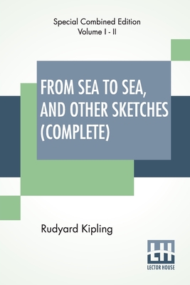 From Sea To Sea, And Other Sketches (Complete): Letters Of Travel, Complete Edition Of Two Volumes - Rudyard Kipling