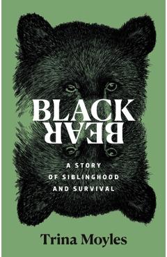Poza produsului Black Bear: A Story of Siblinghood and Survival - Trina Moyles