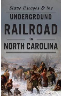 Coperta cărții 'Slave Escapes & the Underground Railroad in North Carolina - Steve M. Miller'