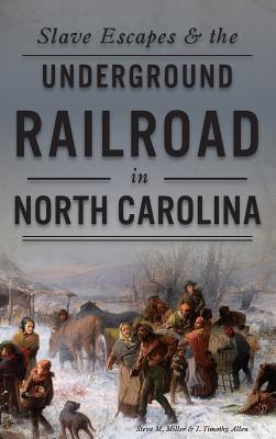Coperta cărții 'Slave Escapes & the Underground Railroad in North Carolina - Steve M. Miller'
