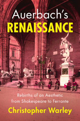 Auerbach's Renaissance: Rebirths of an Aesthetic from Shakespeare to Ferrante - Chris Warley