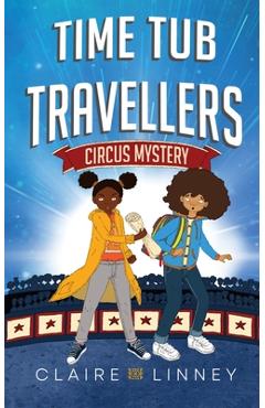 Coperta cărții 'Time Tub Travellers: Circus Mystery - Claire Linney'