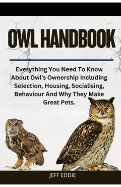 Coperta cărții 'Owl Handbook: Everything You Need To Know About Owl's Ownership Including Selection, Housing, Socialising, Behaviour'