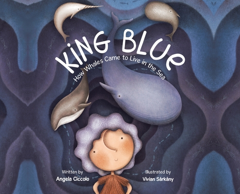 King Blue: How Whales Came to Live in the Sea - Angela Ciccolo