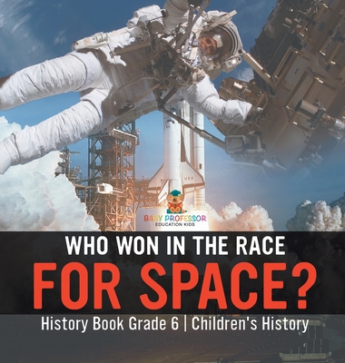 Coperta cărții 'Who Won in the Race for Space? History Book Grade 6 Children's History -'