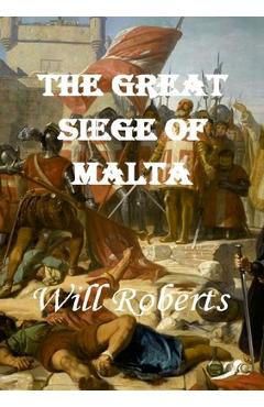 Coperta cărții 'The Great Siege of Malta - Will Roberts'