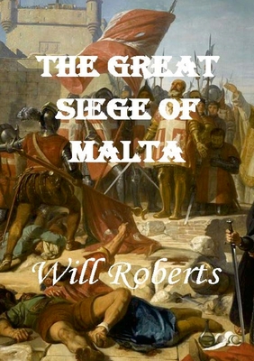 Coperta cărții 'The Great Siege of Malta - Will Roberts'