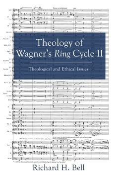 Coperta cărții 'Theology of Wagner's Ring Cycle II: Theological and Ethical Issues - Richard H. Bell'