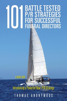 101 Battle Tested P/R Strategies for Successful Funeral Directors: Introducing a Powerful New P/R Strategy - Thomas Anonymous