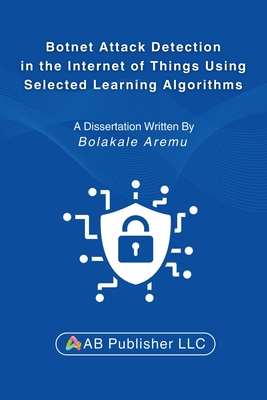 Coperta cărții 'Botnet Attack Detection in the Internet of Things Using Selected Learning Algorithms: A Research Study on Securing IoT'