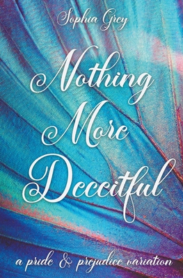 Nothing More Deceitful: A Pride and Prejudice Variation - Sophia Grey