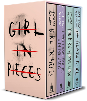 Kathleen Glasgow 4-Book Boxed Set: Girl in Pieces; How to Make Friends with the Dark; You'd Be Home Now; The Glass Girl - Kathleen Glasgow