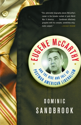 Eugene McCarthy and the Rise and Fall of Postwar American Liberalism - Dominic Sandbrook