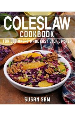 Coperta cărții 'Coleslaw Cookbook: Book 1, for Beginners Made Easy Step by Step - Susan Sam'
