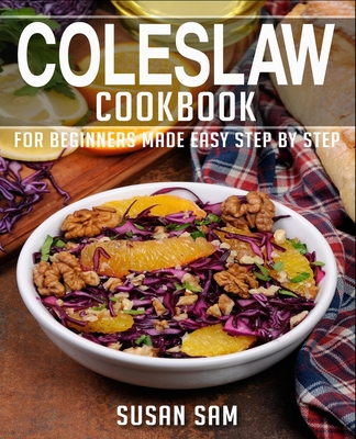 Coperta cărții 'Coleslaw Cookbook: Book 1, for Beginners Made Easy Step by Step - Susan Sam'