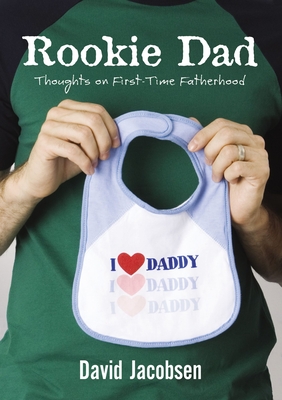 Rookie Dad: Thoughts on First-Time Fatherhood - David Jacobsen