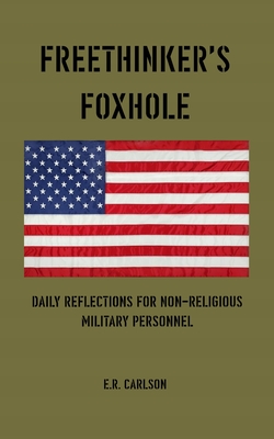 Freethinker's Foxhole: Daily Reflections for Non-religious Military Personnel - E. R. Carlson