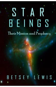 Coperta cărții 'Star Beings: Their Mission and Prophecy - Betsey Lewis'