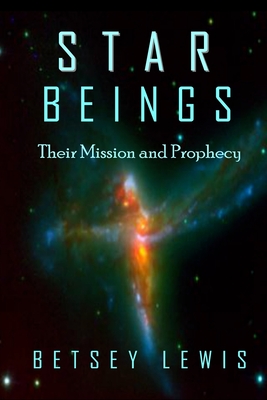 Star Beings: Their Mission and Prophecy - Betsey Lewis