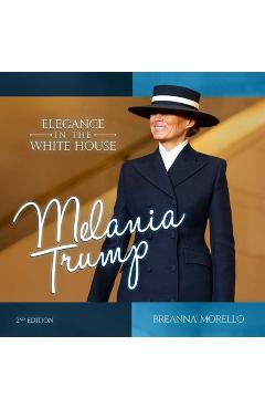 Poza produsului Melania Trump (2nd Edition): Elegance in the White House - Breanna Morello