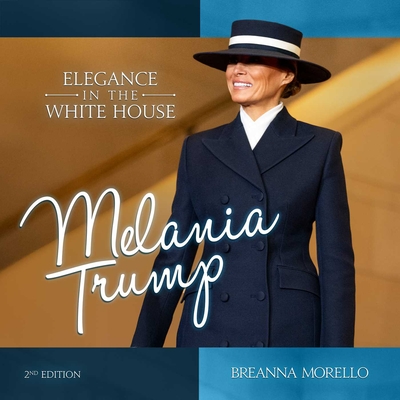 Melania Trump (2nd Edition): Elegance in the White House - Breanna Morello