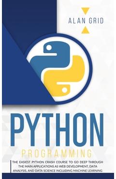Coperta cărții 'Python Programming: The Easiest Python Crash to Learn the Main Applications as Web Development, Data Analysis, Data'