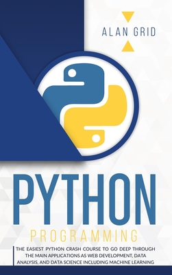 Coperta cărții 'Python Programming: The Easiest Python Crash to Learn the Main Applications as Web Development, Data Analysis, Data'