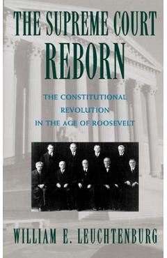 The Supreme Court Reborn: The Constitutional Revolution in the Age of Roosevelt - William E. Leuchtenburg