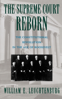The Supreme Court Reborn: The Constitutional Revolution in the Age of Roosevelt - William E. Leuchtenburg