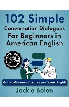 Poza produsului 102 Simple English Conversation Dialogues For Beginners in American English: Gain Confidence and Improve your Spoken English (Large Print Edition) - Jackie Bolen
