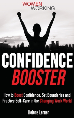 Confidence Booster: How to Boost Confidence, Set Boundaries and Practice Self-Care in the Changing Work World - Helene Lerner