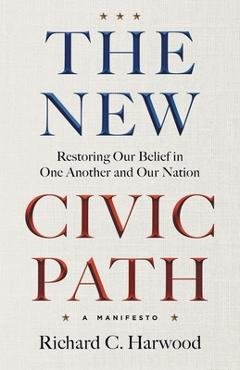 Coperta cărții 'The New Civic Path: Restoring Our Belief in One Another and Our Nation - Richard C. Harwood'